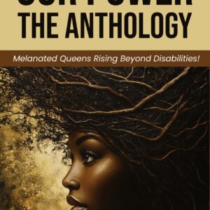 Our Power-The Anthology: Melanated Queens Rising Beyond Disabilities!