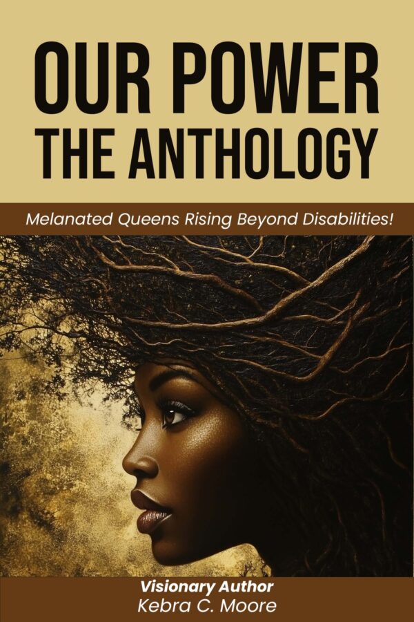 Our Power-The Anthology: Melanated Queens Rising Beyond Disabilities!